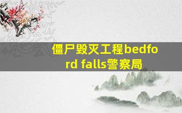 僵尸毁灭工程bedford falls警察局